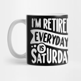 I'm Retired Everyday Is Saturday Mug